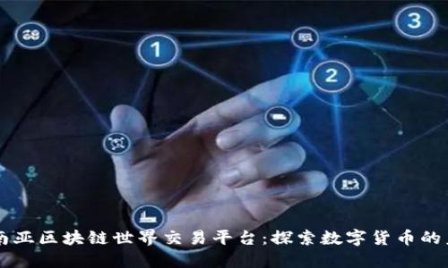 东南亚区块链世界交易平台：探索数字货币的未来