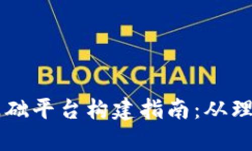 区块链基础平台构建指南：从理念到实践